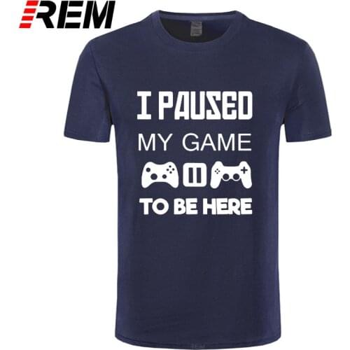 REM tee short sleeve Gamer Men I Paused My Game To Be Here Tops Funny Play Computer High Leisure Clothing Plus Size