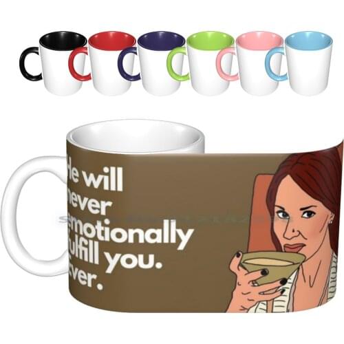 He Will Never Emotionally Fulfill You Ever-Rhobh-Allison Real Housewives Of Beverly Hills Ceramic Mugs Coffee Cups Milk Tea Mug