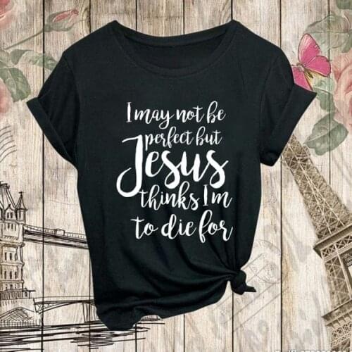 I maybe not perfect but Jesus think i am to die for t shirt women fashion slogan quote tees vintage young hipster tops-M965