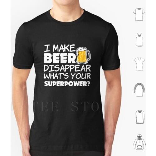 I Make Beer Disappear Funny Saying T Shirt Men Cotton 6Xl Beer Funny Funny Beer Superpower Joke