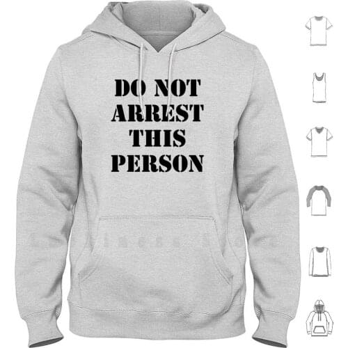 Do Not Arrest This Person hoodies long sleeve Jail Prison Cops Police Gangsta Funny Joke Dumb Stupid Humor Lmao