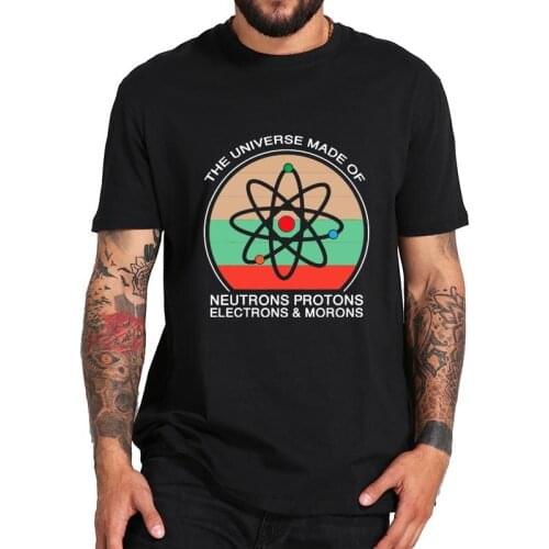 Universe is Made of Protons T Shirt Neutrons Electron & Morons T-Shirt Comfortable High Quality Premium