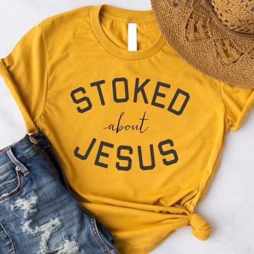 Stoked About Jesus Christian Shirt 100% Cotton Streetwear Female Clothes Funny Letter print Graphic O neck Ladies Drop shipping