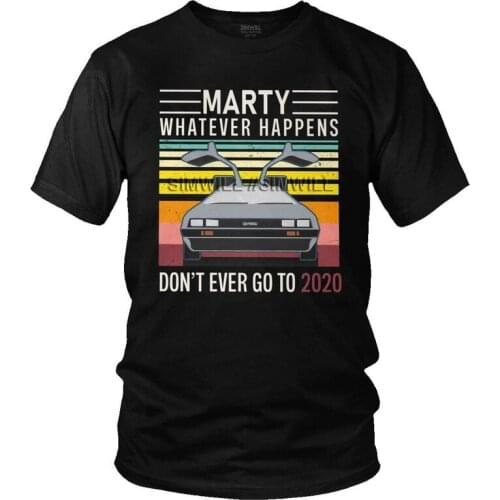 Cool Tshirt Marty Whatever Happens Don't Ever Go To 2020 T Shirt Men Short Sleeved Cotton T-shirt Back To The Future Tee Tops