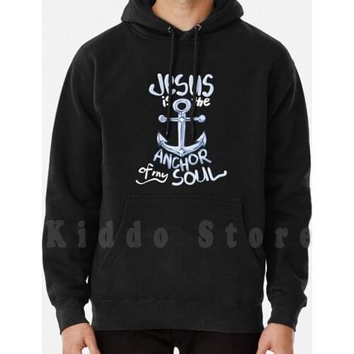 Jesus Is The Anchor Of My Soul Lord hoodie long sleeve Jesus Christ Jesus Is King Inspirational