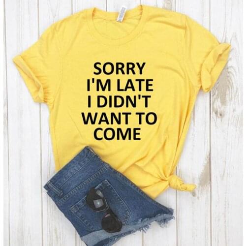Hipster Sorry I'm Late I Didn't Want To Come Print Women Tshirt Drop Ship Casual Funny T Shirt for Lady Top Tee