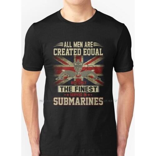 All Men Are Created Equal But Only The Finest Served In Royal Navy Submarines T Shirt 100% Pure Cotton All Men Are Created