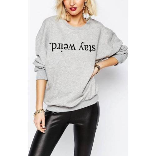 Stay Weird Sweatshirt Tumblr Hipster Grunge FunnyPullover Sweatshirt Women Men Sweatshirt long sleeve Unisex