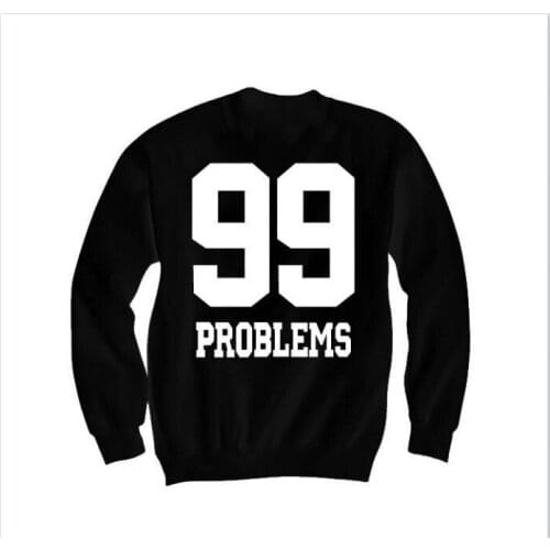99 Problems sweatshirt Unisex sweatshirt casual tops moletom do tumblr tops high quality jumper wanderlust sweatshirt Jumper