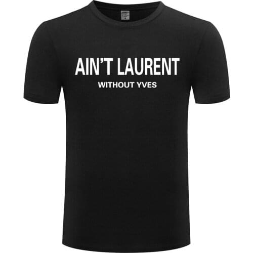 Funny AIN'T LAURENT WITHOUT YVES Cotton T Shirt Fashion Men Crew Neck Summer Short Sleeve Tshirts Teeshirts