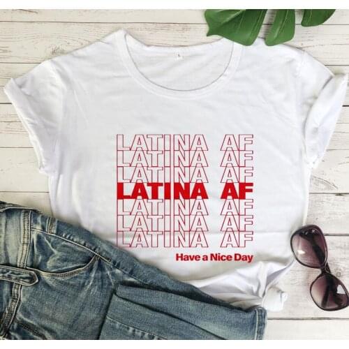 LATINA AF Have a Nice Day T-shirt Inspiring Shirt Be Happy shirts women summer Casual 100%cotton grunge vintage tee tops