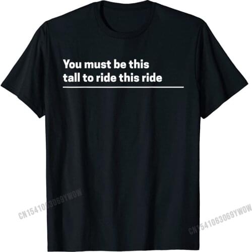 You Must Be This Tall To Ride This Ride T-Shirt Funny Tee Camisas Men T Shirts Tops Shirt Brand New Cotton Letter Print Student