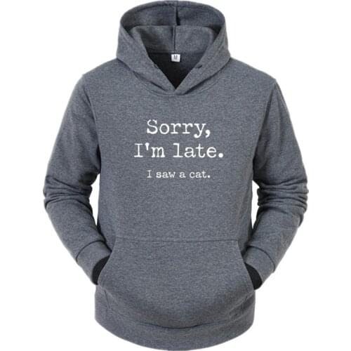 Hip hop Leisure Harajuku Hoodies Cats Sorry I am Late I saw a cat Original Design Home Joke 2020 Fashion Family Sweatshirt Hoody