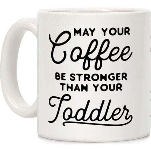 May Your Coffee Be Stronger Than Your Toddler White 11 Ounce Ceramic Coffee Mug