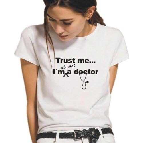Fashion Trust Me I'm Almost A Doctor T Shirt Women Tops Casual Cotton Tshirt Summer Short Sleeve Tee Shirt Femme Camiseta Mujer