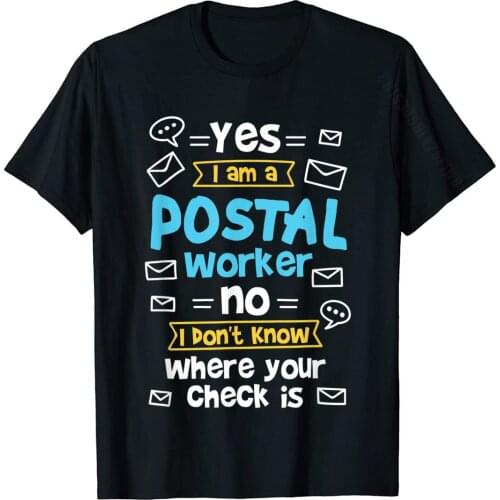 Yes I Am A Postal Worker No I Don't Know Where Your Check Is T-Shirt T Shirt Tops Shirts For Students Cotton Casual Tshirts