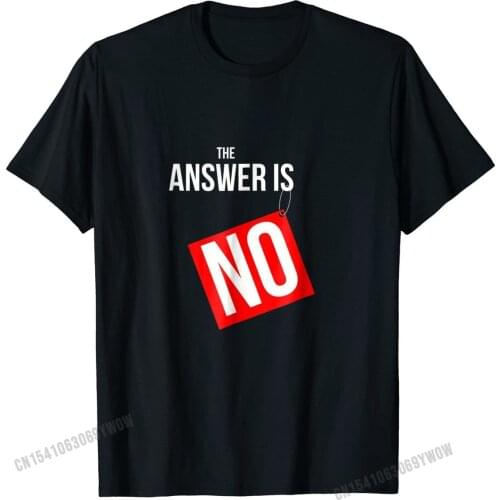 Funny No T-Shirt | The Answer is NO | Sarcastic Unisex Tee T Shirts Summer Brand New Cotton T Shirt Custom for Male