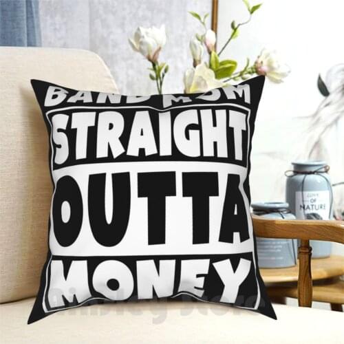 Band Mom-Straight Outta Money Pillow Case Printed Home Soft Throw Pillow Straight Outta Money Outta Money Out Of Money