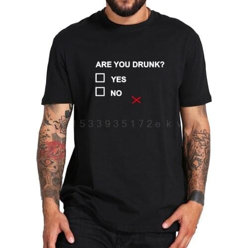 Drink T shirt Funny Are You Drunk Yes No Letters Print T-shirt Joke Summer Casual Tops Funny Tshirt Men EU Size5XL