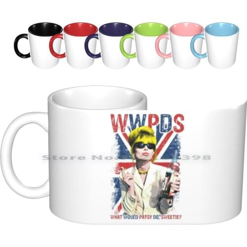 What Would Patsy Do , Sweetie ? Ab Fab. Absolutely Fabulous. Patsy Stone. Edina. Ceramic Mugs Coffee Cups Milk Tea Mug Bb Campy