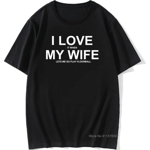 I Love When My Wife Lets Play Floorball Print T Shirt Men Summer Funny Short Sleeve T-Shirt Men Causal Cotton Tees Game Tops