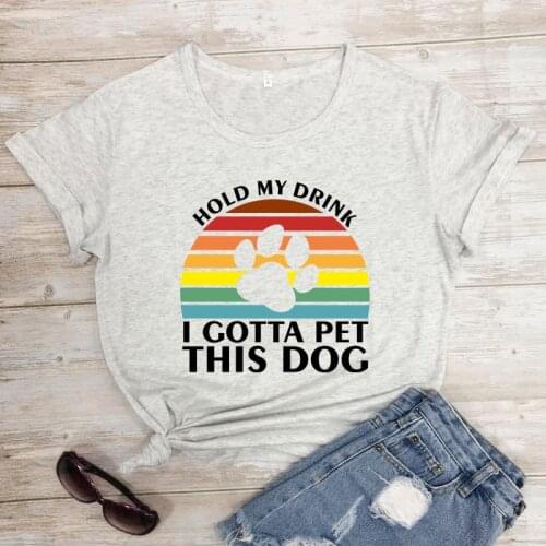 Colored Hold My Drink I Gonna Pet This Dog T-shirt Funny Dog Mom Gift Tshirt Cute Women Hipster Drinking Tees Tops
