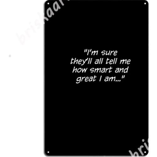 I'm Sure They'll All Tell Me How Smarts And Great I Am Metal Signs Printing Bar Cave Cinema Living Room Tin sign Posters