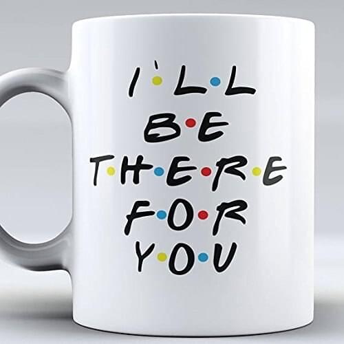 I'll Be There for You Friends TV Show Mug Friends Mug Coffee Mug Funny Mug