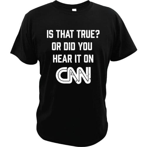 Funny Is That True Or Did You Hear It On CNN T-Shirt Funny Fake News Vintage Design Simply Urban Style Funky T Shirt