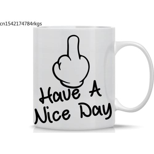 11OZ Coffee Mug Have A Nice Day Middle Finger Funny Sarcasm Mug Perfect Gag Gift