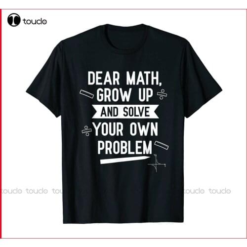 New Dear Math Grow Up And Solve Your Own Problem Black Cotton T-Shirt S-3Xl Mens Athletic Shirts Cotton Tee S-5Xl Unisex