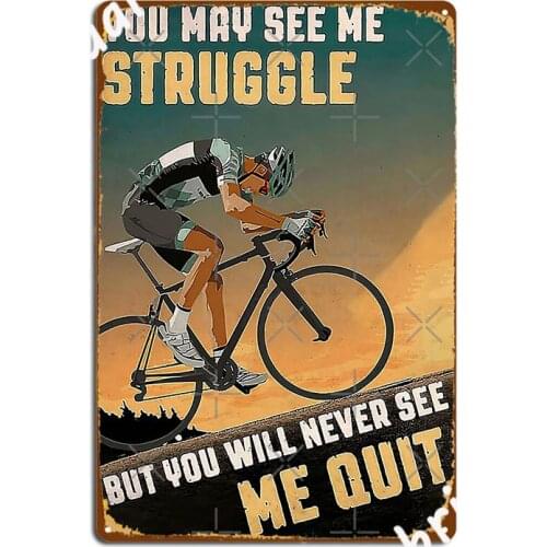 Cycling You May See Me Struggle But You Will Never See Me Quit Metal Plaque Poster Pub Garage Custom Tin Sign Posters