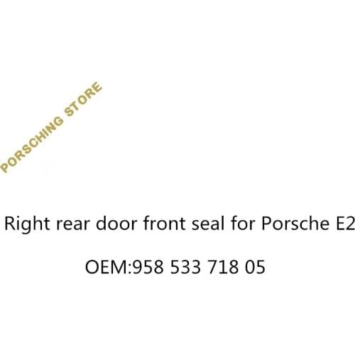 Right rear door front seal for Porsche E2 OEM:95853371805