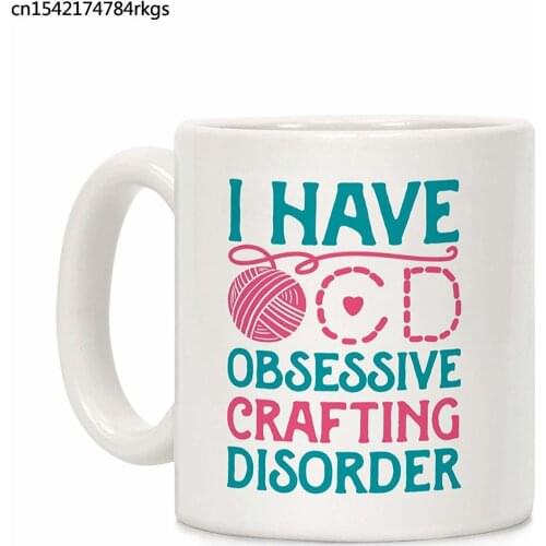I Have O.C.D. Obsessive Crafting Disorder White 11 Ounce Ceramic Coffee Mug