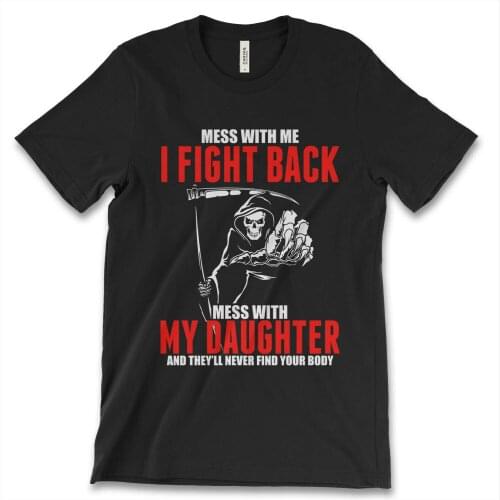 Mess With Me and Mess With My Daughter. Funny Graphic Phrase T-Shirt. Summer Cotton O-Neck Short Sleeve Mens T Shirt New S-3XL