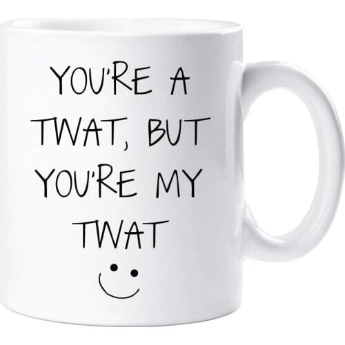 You're A Twat But You're My Twat Funny Mug Husband Gift Cup Ceramic Valentines Day