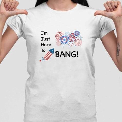 New Arrival Independence Day Shirt 4th of July I'm Just Here To Bang Funny Graphic Cotton Tees