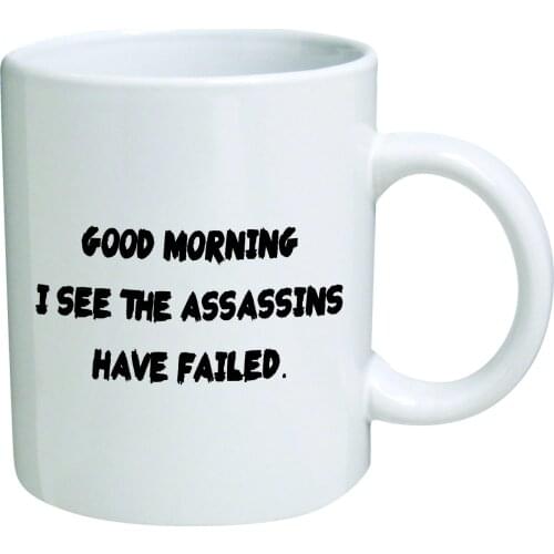 Good morning. I see the assassins have failed. Rude - 11 OZ Coffee Mug - Funny Inspirational and sarcasm