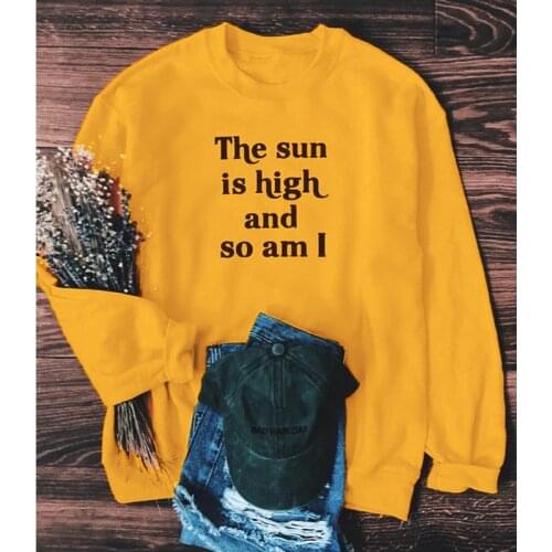 The Sun Is High And So Am I Sweatshirt Funny Unisex Women Sloagn Pullovers Casual Long Sleeve Sweatshirts Tops Drop Shipping
