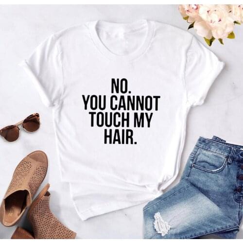 NO YOU CANNOT TOUCH MY HAIR Print Women Tshirts Cotton Casual Funny t Shirt For Lady Top Tee Hipster Female T Shirt