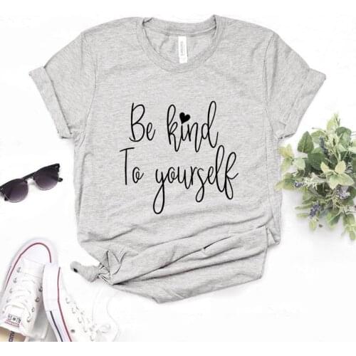 Be Kind To Yourself Print Women tshirt Cotton Casual Funny t shirt Gift Lady Yong Girl Top Tee R608