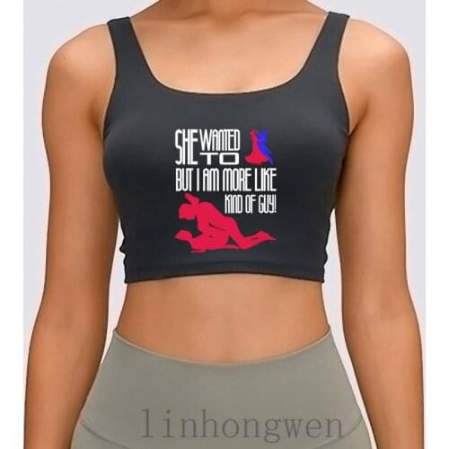 She Wanted To Dance But I Am More Like A Sex Guy Women Tank Top Crazy Printing Kawaii S-XL Cotton Summer Crop Top