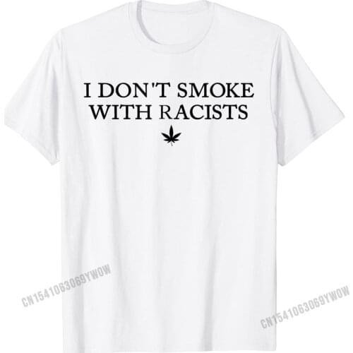 I Dont Smoke With Racists Funny Sarcasn Saying T-Shirt Camisas Men Normal T Shirts Tops & Tees For Men Family Top T-Shirts