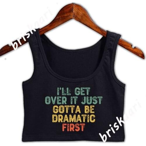 Ill Get Over It Just Gotta Be Dramatic First Crop Top Top Summer Letters O-Neck Customize Building Pattern Interesting Vest