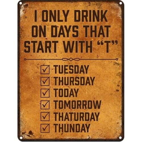 I Only Drink on Days That Start with T, 9 x 12 Inch Metal Sign, Funny Beer Signs for Man Cave, Garage, Basement, Brewery, Bar