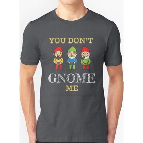 Funny You Don'T Gnome Me Christmas Gnome Gardening Gardener Funny Printed Men T Shirt Summer Style Hip Hop Casual T Shirt Gnome