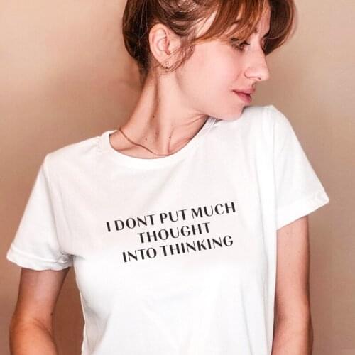I DONT PUT MUCH THOUGHT INTO THINKING Funny Phrase Women T-shirts Aesthetic Letter Print lady tshirt tee ropa mujer Black