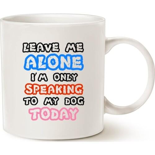 Funny Dog Coffee Mug for Dog Lovers Christmas Gifts Leave Me Alone Im Only Speaking to My Dog Today Ceramic Fun Cute Dog Cup W