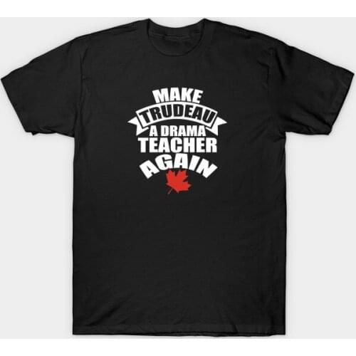 Make Trudeau A Drama Teacher Again T-Shirt. Summer Cotton O-Neck Short Sleeve Mens T Shirt New S-3XL