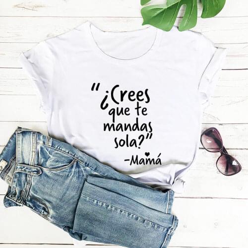 Crees Que Te Mandas Sola 100%Cotton Women Tshirt Mexican Mom Quote Funny Summer Casual O-Neck Short Sleeve Top Gift for Mom